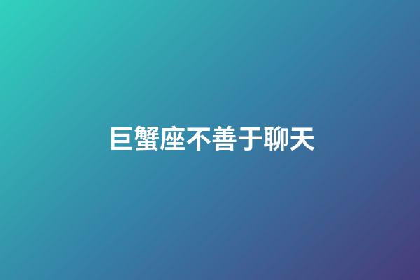 巨蟹座不善于聊天-第1张-星座运势-玄机派