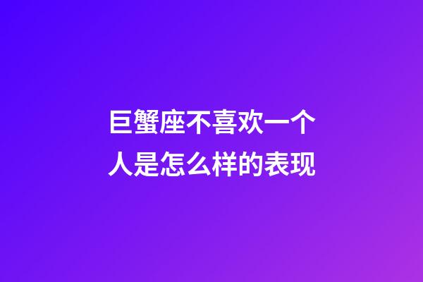 巨蟹座不喜欢一个人是怎么样的表现-第1张-星座运势-玄机派