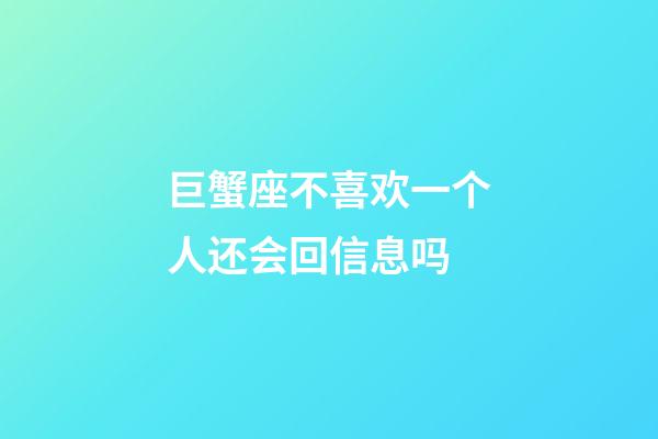 巨蟹座不喜欢一个人还会回信息吗-第1张-星座运势-玄机派