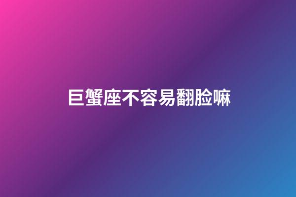 巨蟹座不容易翻脸嘛-第1张-星座运势-玄机派