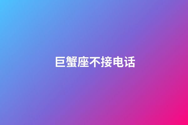 巨蟹座不接电话-第1张-星座运势-玄机派