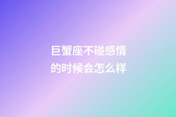 巨蟹座不碰感情的时候会怎么样-第1张-星座运势-玄机派