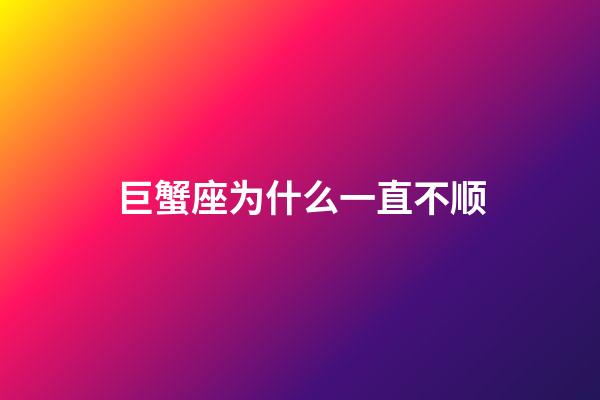 巨蟹座为什么一直不顺-第1张-星座运势-玄机派