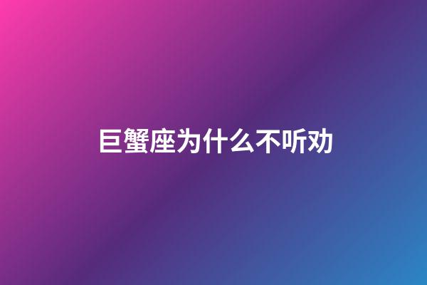 巨蟹座为什么不听劝-第1张-星座运势-玄机派