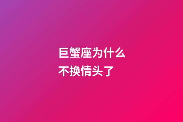 巨蟹座为什么不换情头了-第1张-星座运势-玄机派