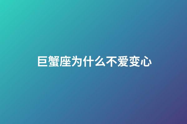 巨蟹座为什么不爱变心-第1张-星座运势-玄机派