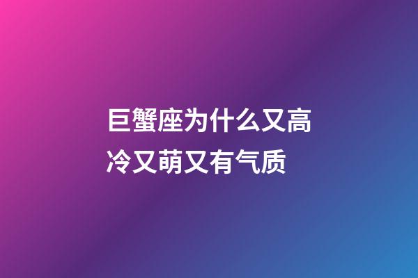 巨蟹座为什么又高冷又萌又有气质-第1张-星座运势-玄机派