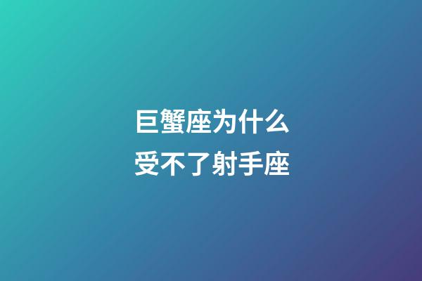 巨蟹座为什么受不了射手座-第1张-星座运势-玄机派