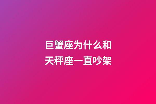 巨蟹座为什么和天秤座一直吵架-第1张-星座运势-玄机派
