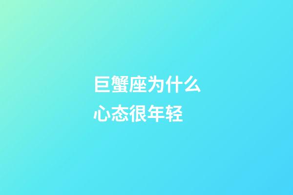 巨蟹座为什么心态很年轻-第1张-星座运势-玄机派