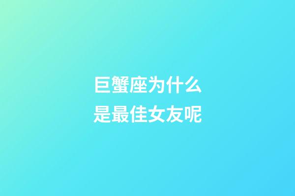 巨蟹座为什么是最佳女友呢-第1张-星座运势-玄机派