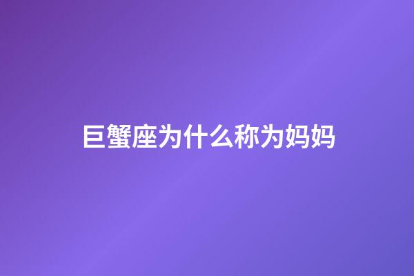 巨蟹座为什么称为妈妈-第1张-星座运势-玄机派