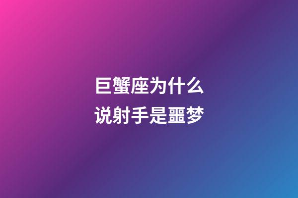 巨蟹座为什么说射手是噩梦-第1张-星座运势-玄机派