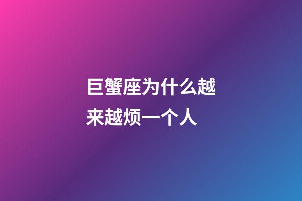 巨蟹座为什么越来越烦一个人-第1张-星座运势-玄机派