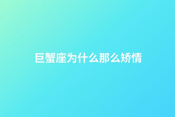 巨蟹座为什么那么矫情-第1张-星座运势-玄机派