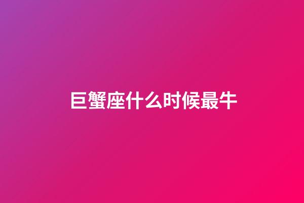 巨蟹座什么时候最牛-第1张-星座运势-玄机派