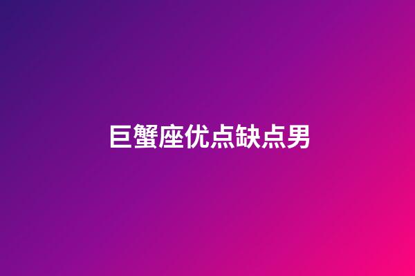 巨蟹座优点缺点男-第1张-星座运势-玄机派