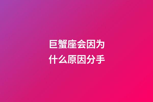 巨蟹座会因为什么原因分手-第1张-星座运势-玄机派