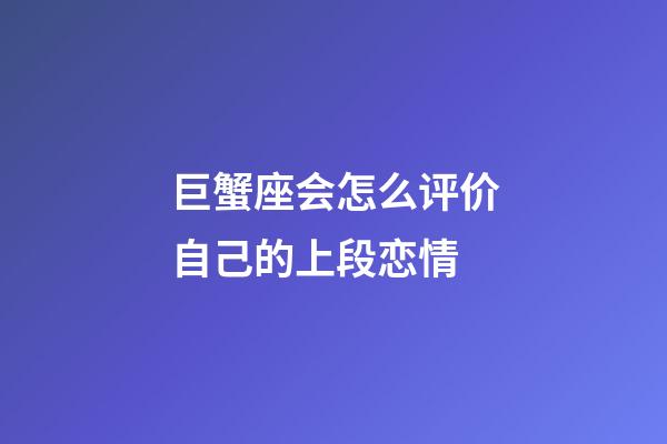巨蟹座会怎么评价自己的上段恋情