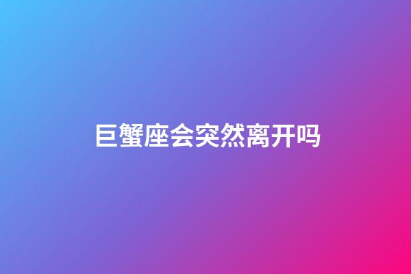 巨蟹座会突然离开吗-第1张-星座运势-玄机派