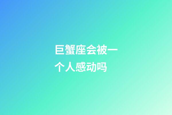 巨蟹座会被一个人感动吗-第1张-星座运势-玄机派