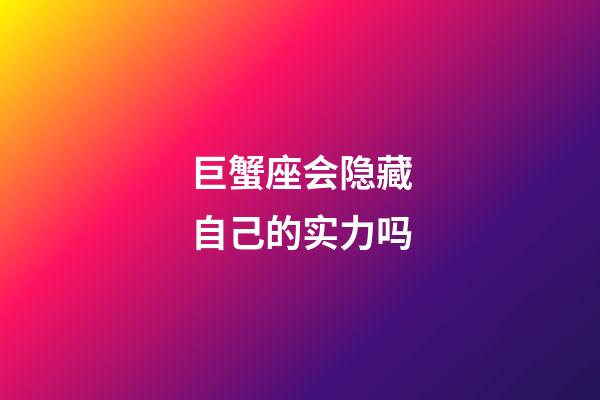 巨蟹座会隐藏自己的实力吗-第1张-星座运势-玄机派