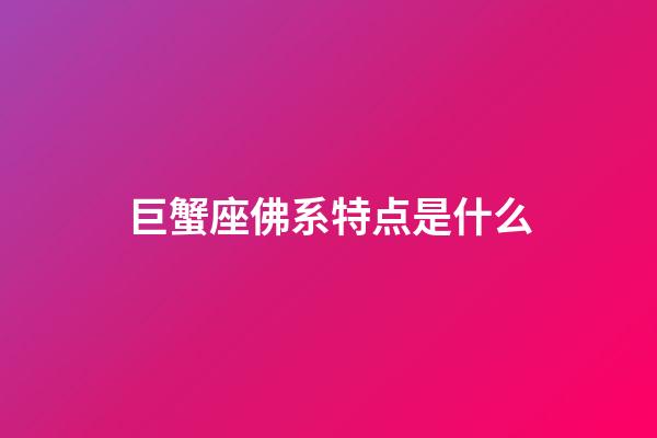 巨蟹座佛系特点是什么-第1张-星座运势-玄机派