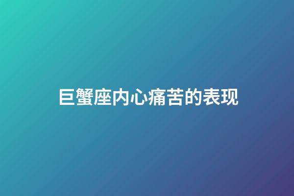 巨蟹座内心痛苦的表现-第1张-星座运势-玄机派