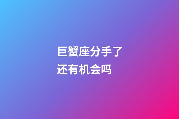 巨蟹座分手了还有机会吗-第1张-星座运势-玄机派