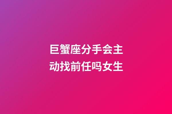 巨蟹座分手会主动找前任吗女生-第1张-星座运势-玄机派