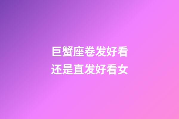 巨蟹座卷发好看还是直发好看女