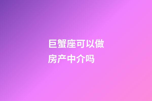 巨蟹座可以做房产中介吗-第1张-星座运势-玄机派