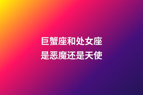 巨蟹座和处女座是恶魔还是天使