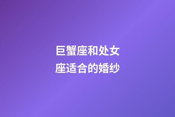 巨蟹座和处女座适合的婚纱-第1张-星座运势-玄机派