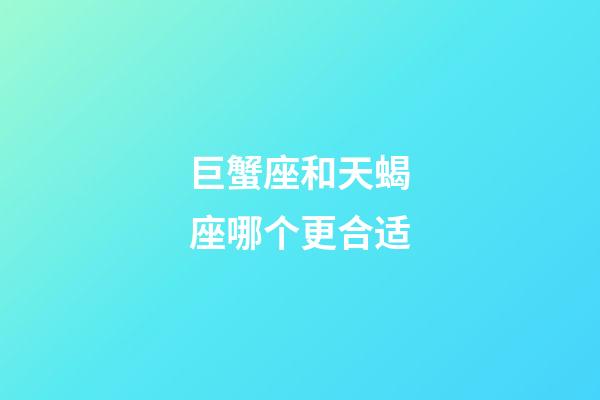 巨蟹座和天蝎座哪个更合适-第1张-星座运势-玄机派