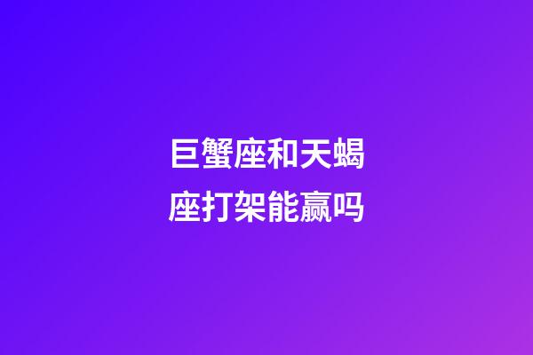 巨蟹座和天蝎座打架能赢吗-第1张-星座运势-玄机派