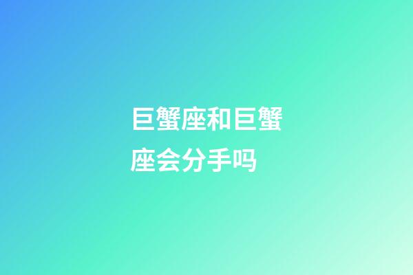 巨蟹座和巨蟹座会分手吗-第1张-星座运势-玄机派