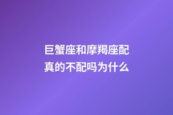 巨蟹座和摩羯座配真的不配吗为什么-第1张-星座运势-玄机派
