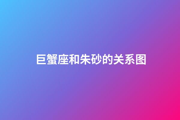 巨蟹座和朱砂的关系图