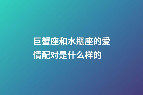 巨蟹座和水瓶座的爱情配对是什么样的-第1张-星座运势-玄机派