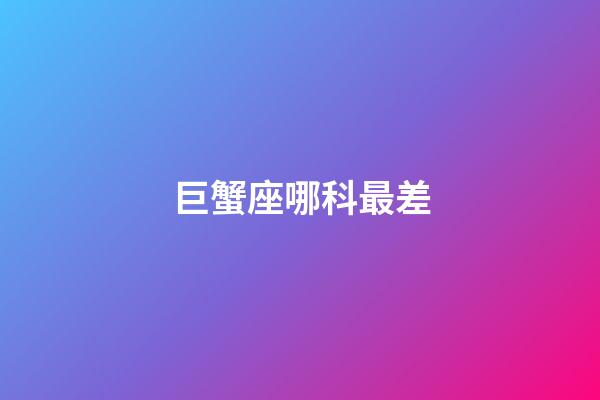 巨蟹座哪科最差