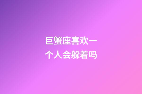 巨蟹座喜欢一个人会躲着吗-第1张-星座运势-玄机派