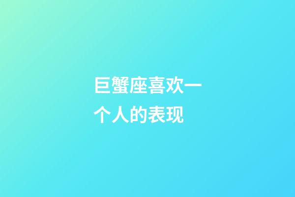 巨蟹座喜欢一个人的表现-第1张-星座运势-玄机派