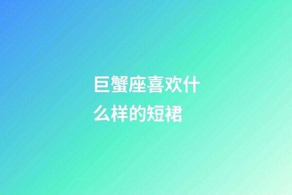 巨蟹座喜欢什么样的短裙