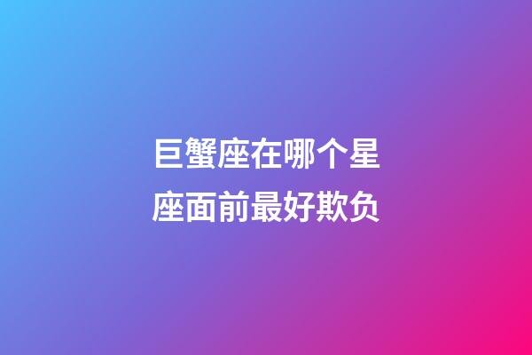 巨蟹座在哪个星座面前最好欺负-第1张-星座运势-玄机派