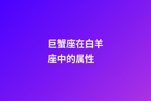 巨蟹座在白羊座中的属性-第1张-星座运势-玄机派
