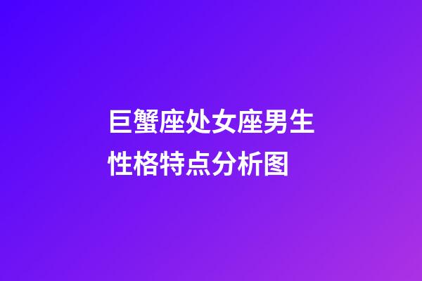 巨蟹座处女座男生性格特点分析图-第1张-星座运势-玄机派