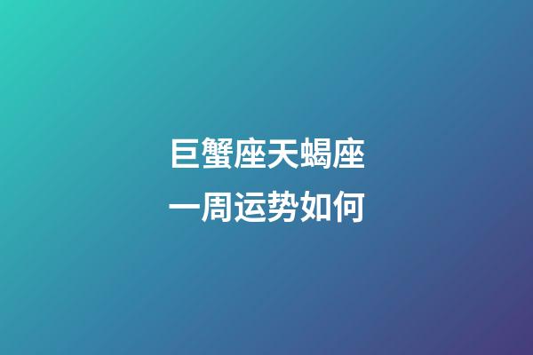 巨蟹座天蝎座一周运势如何-第1张-星座运势-玄机派