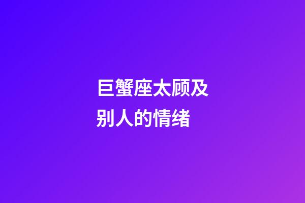 巨蟹座太顾及别人的情绪-第1张-星座运势-玄机派
