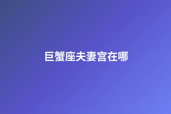 巨蟹座夫妻宫在哪